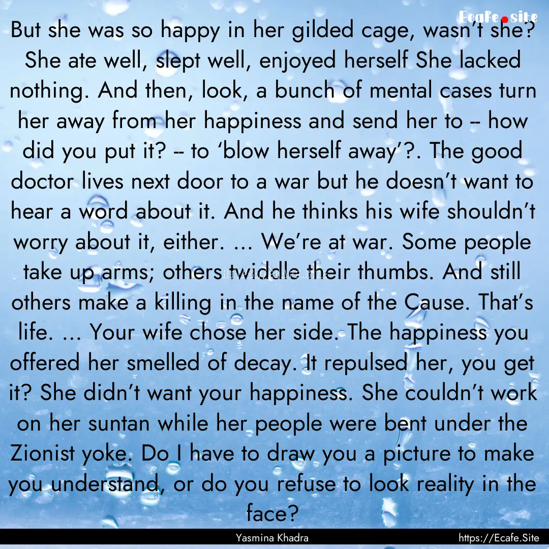 But she was so happy in her gilded cage,.... : Quote by Yasmina Khadra