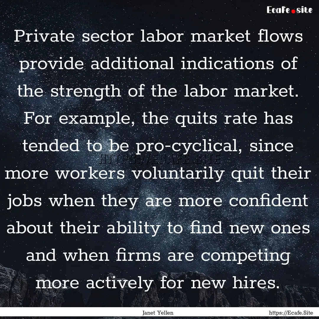 Private sector labor market flows provide.... : Quote by Janet Yellen