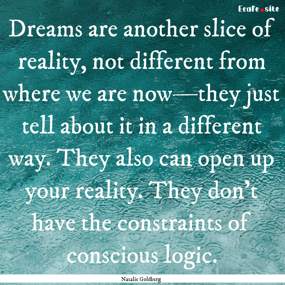 Dreams are another slice of reality, not.... : Quote by Natalie Goldberg