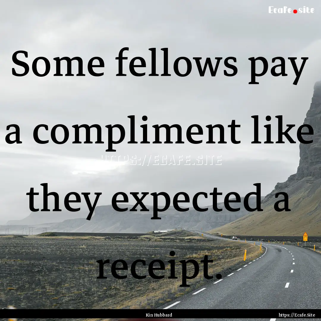 Some fellows pay a compliment like they expected.... : Quote by Kin Hubbard