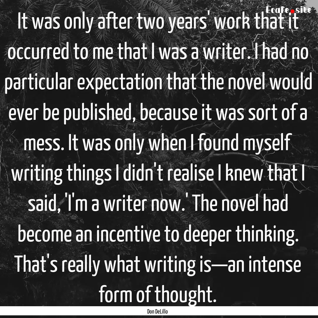 It was only after two years' work that it.... : Quote by Don DeLillo