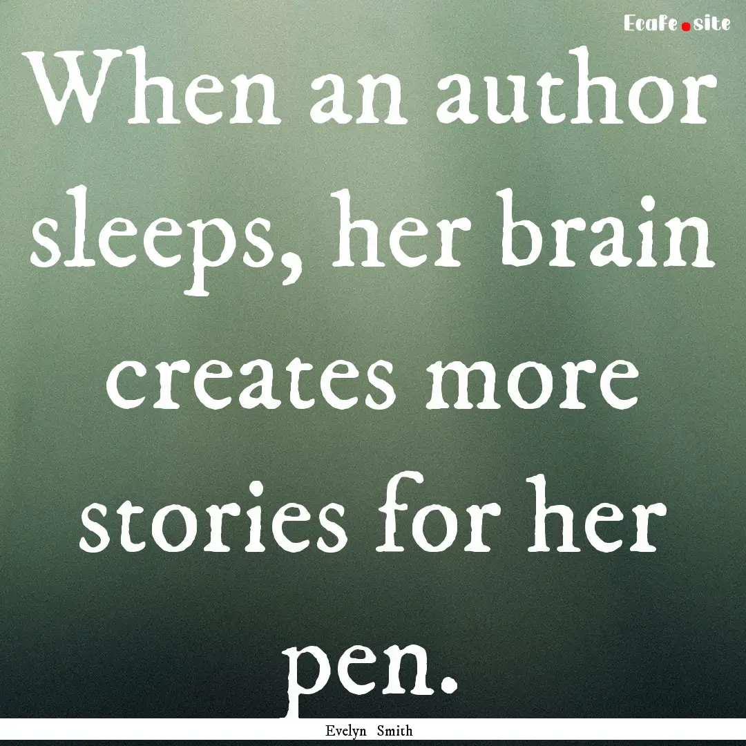 When an author sleeps, her brain creates.... : Quote by Evelyn Smith