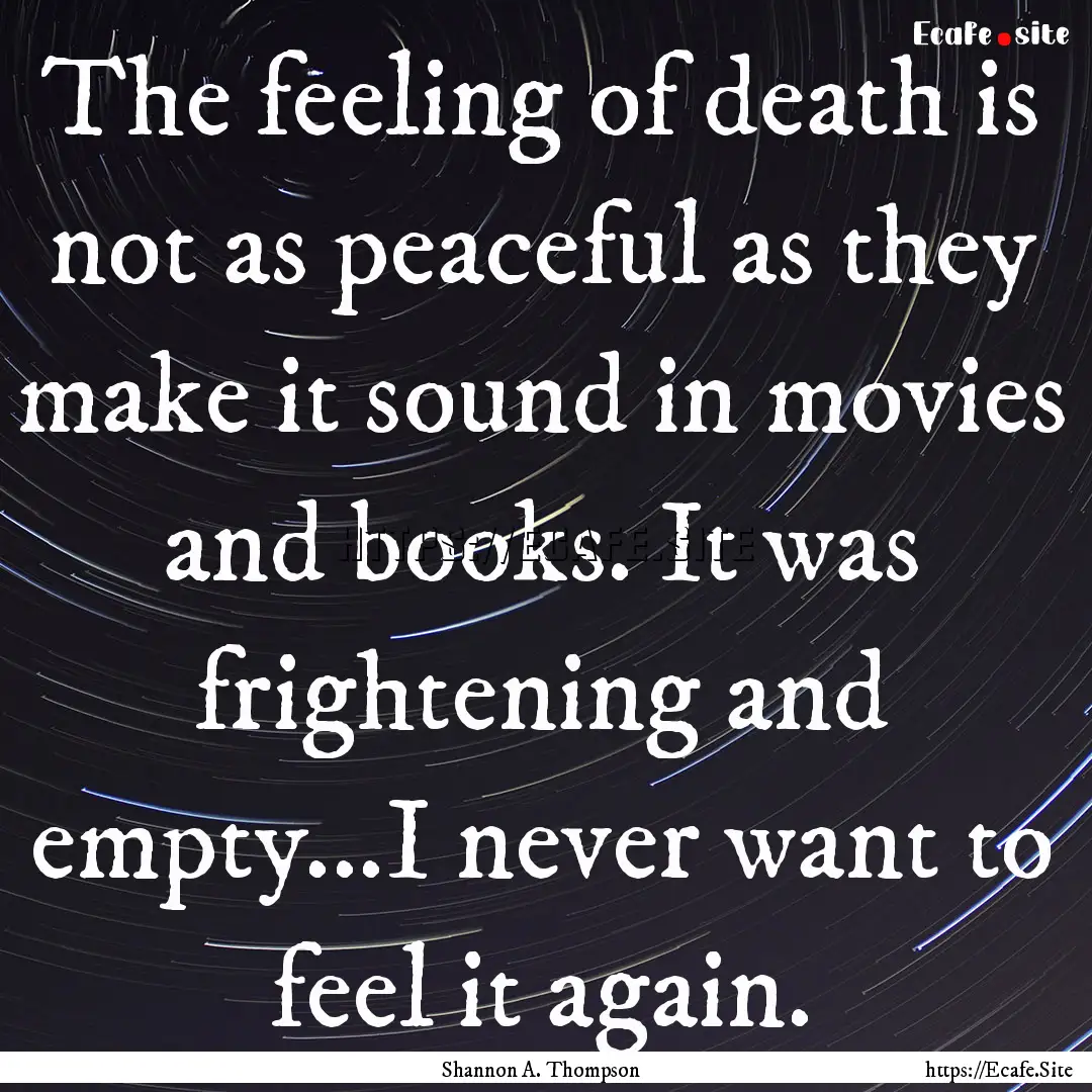 The feeling of death is not as peaceful as.... : Quote by Shannon A. Thompson