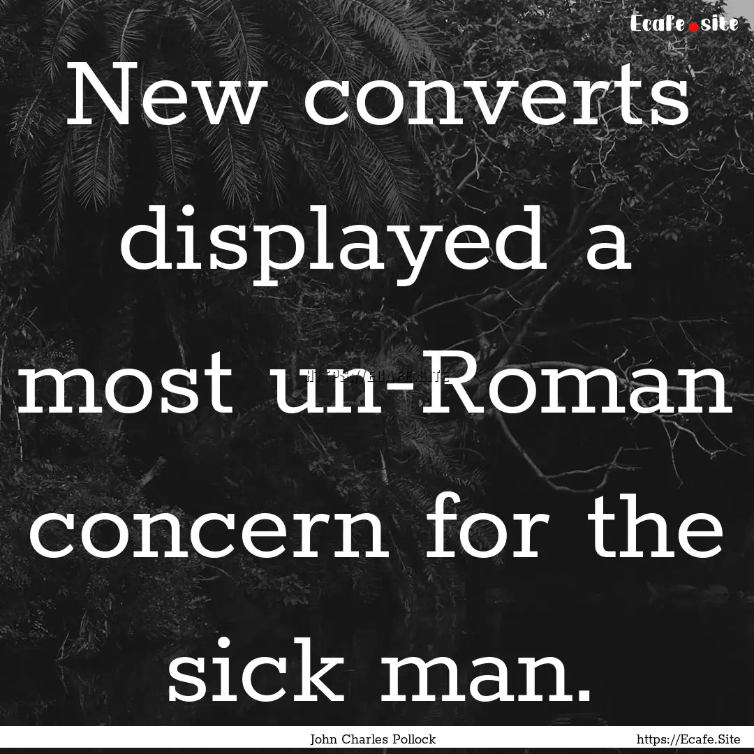 New converts displayed a most un-Roman concern.... : Quote by John Charles Pollock