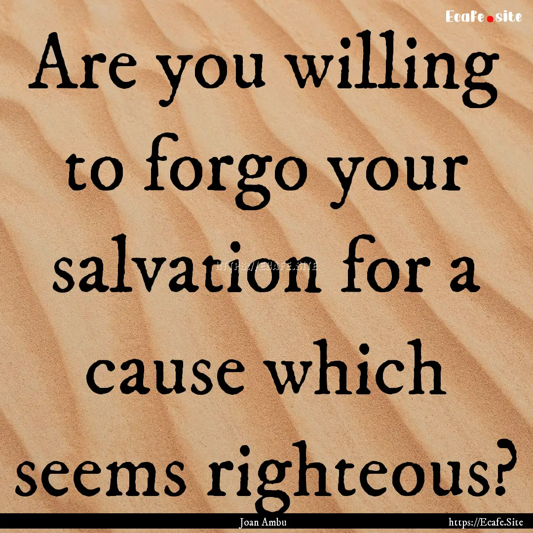 Are you willing to forgo your salvation for.... : Quote by Joan Ambu