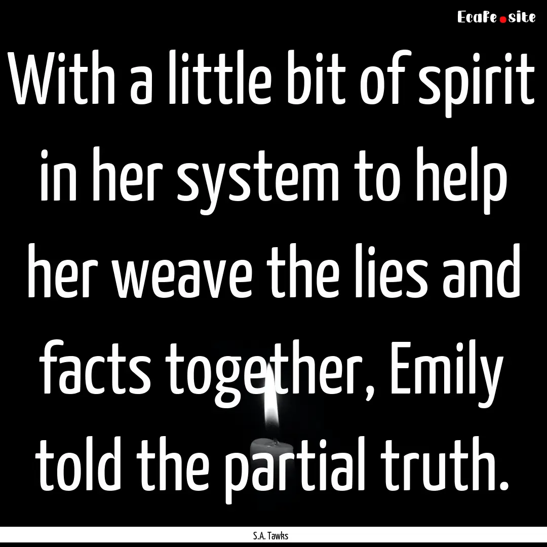 With a little bit of spirit in her system.... : Quote by S.A. Tawks