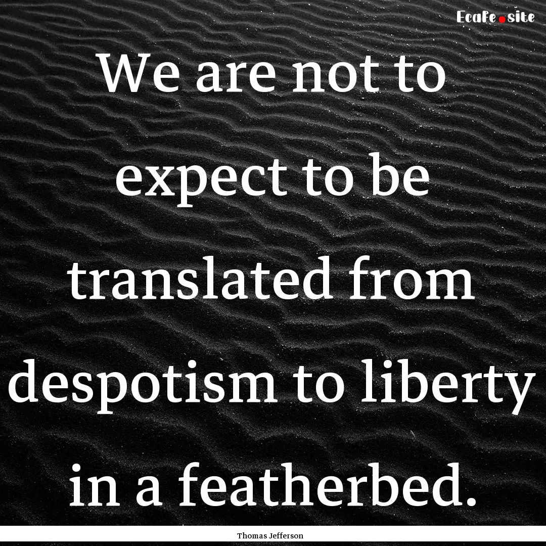 We are not to expect to be translated from.... : Quote by Thomas Jefferson