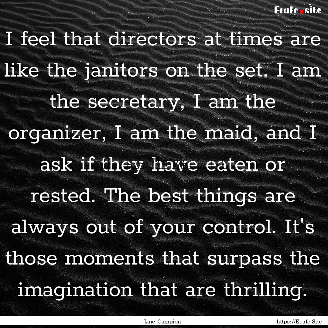 I feel that directors at times are like the.... : Quote by Jane Campion