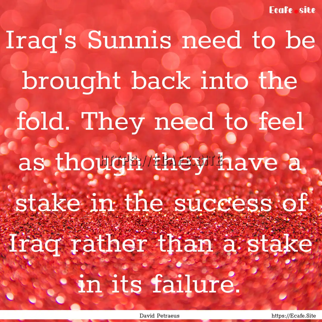 Iraq's Sunnis need to be brought back into.... : Quote by David Petraeus