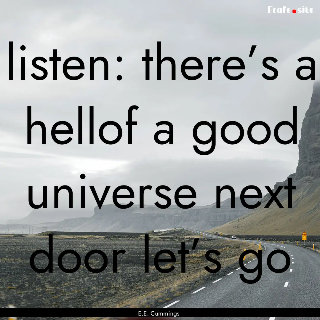 listen: there’s a hellof a good universe.... : Quote by E.E. Cummings