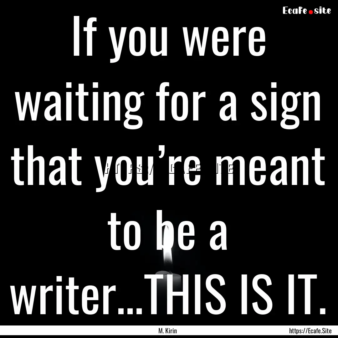 If you were waiting for a sign that you’re.... : Quote by M. Kirin