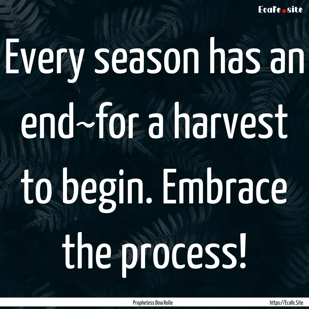 Every season has an end~for a harvest to.... : Quote by Prophetess Dina Rolle