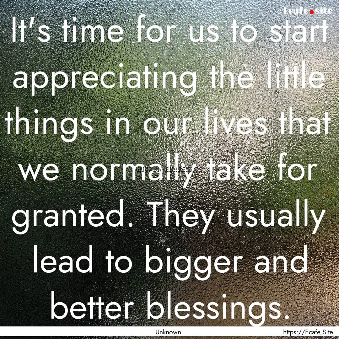 It's time for us to start appreciating the.... : Quote by Unknown