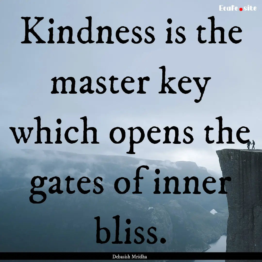 Kindness is the master key which opens the.... : Quote by Debasish Mridha