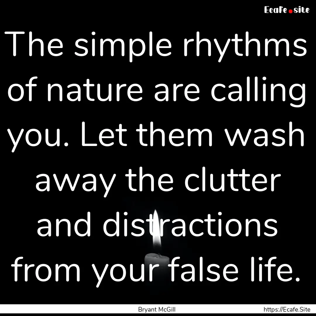 The simple rhythms of nature are calling.... : Quote by Bryant McGill