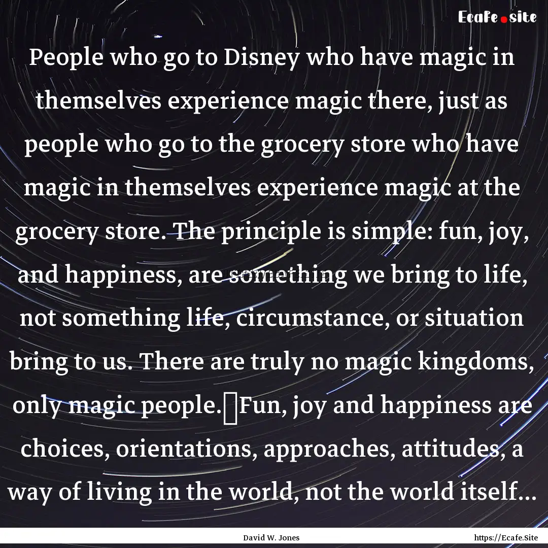 People who go to Disney who have magic in.... : Quote by David W. Jones