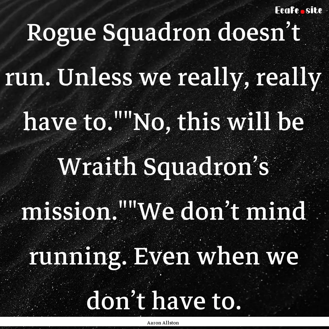 Rogue Squadron doesn’t run. Unless we really,.... : Quote by Aaron Allston