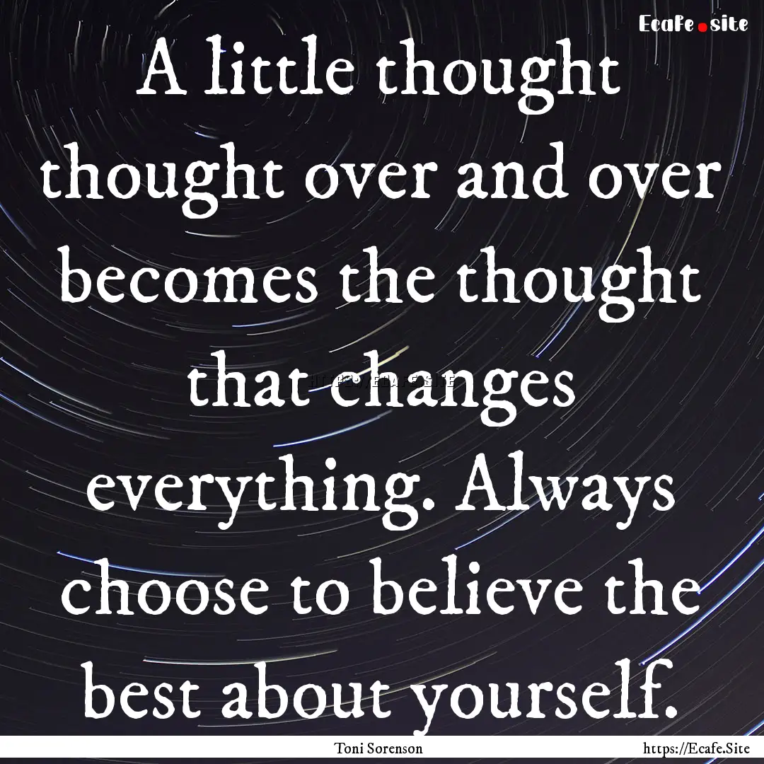 A little thought thought over and over becomes.... : Quote by Toni Sorenson