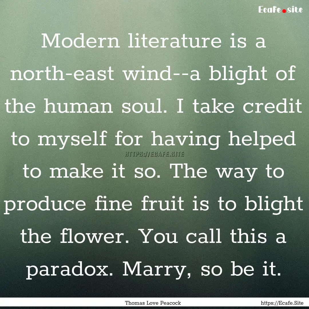 Modern literature is a north-east wind--a.... : Quote by Thomas Love Peacock