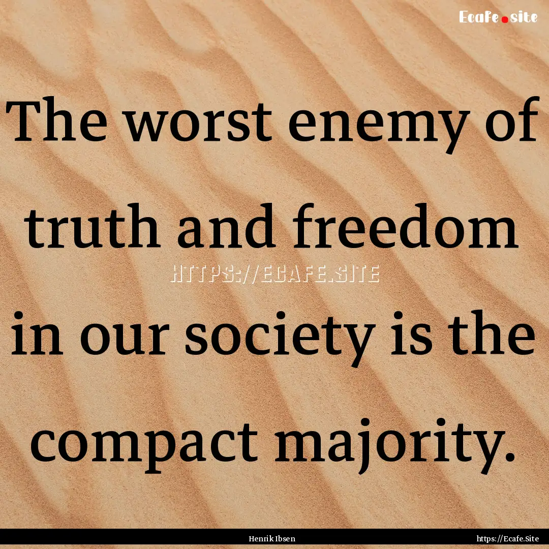 The worst enemy of truth and freedom in our.... : Quote by Henrik Ibsen