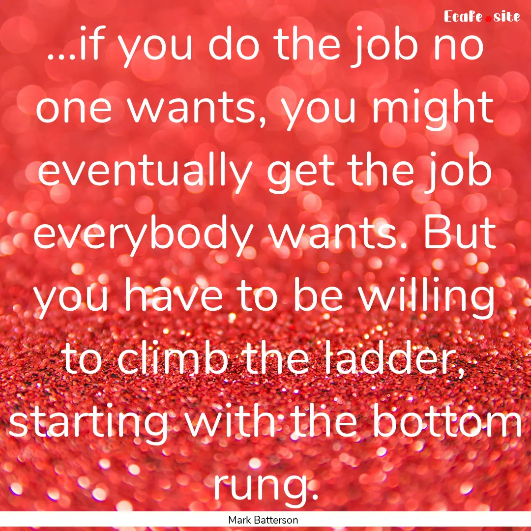 ...if you do the job no one wants, you might.... : Quote by Mark Batterson