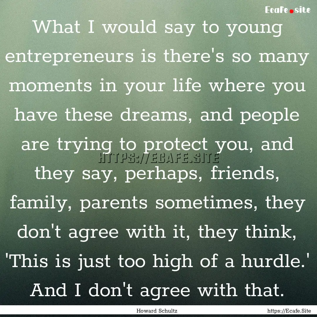 What I would say to young entrepreneurs is.... : Quote by Howard Schultz