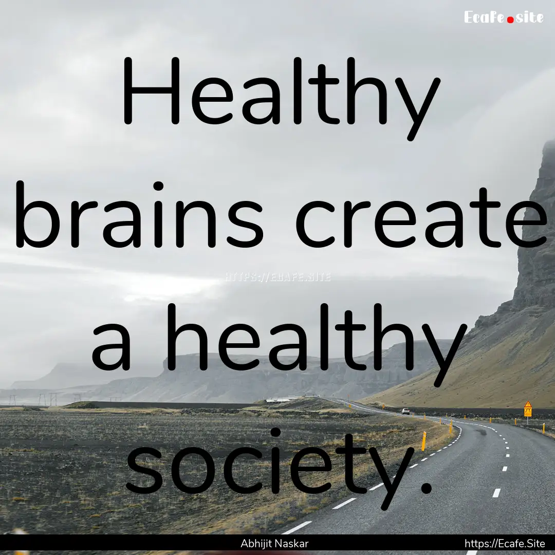 Healthy brains create a healthy society. : Quote by Abhijit Naskar