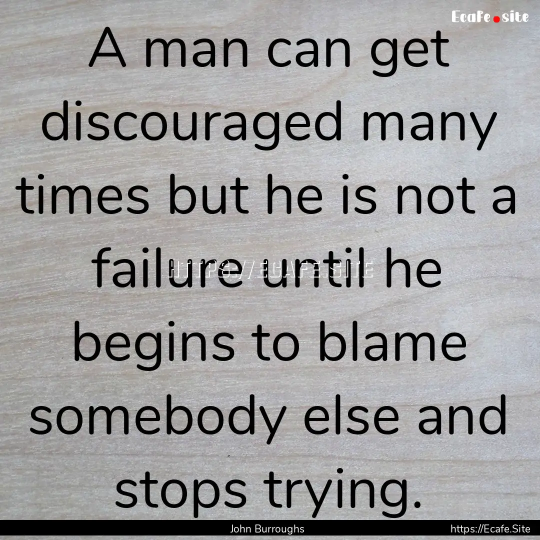 A man can get discouraged many times but.... : Quote by John Burroughs