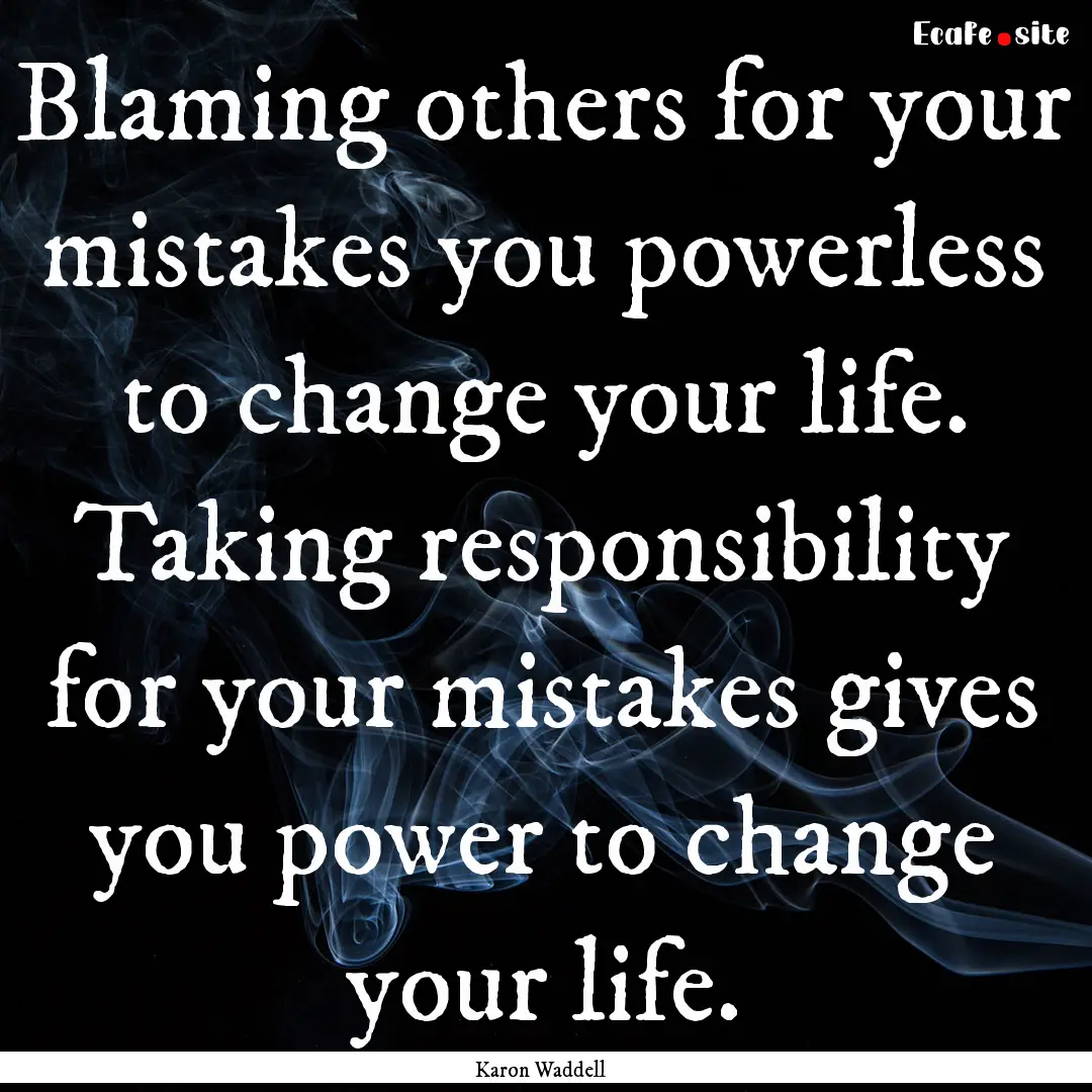 Blaming others for your mistakes you powerless.... : Quote by Karon Waddell