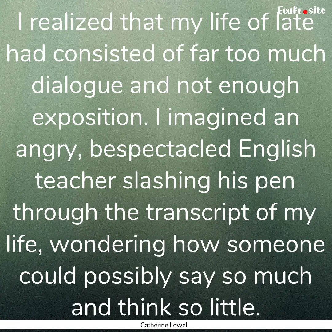 I realized that my life of late had consisted.... : Quote by Catherine Lowell