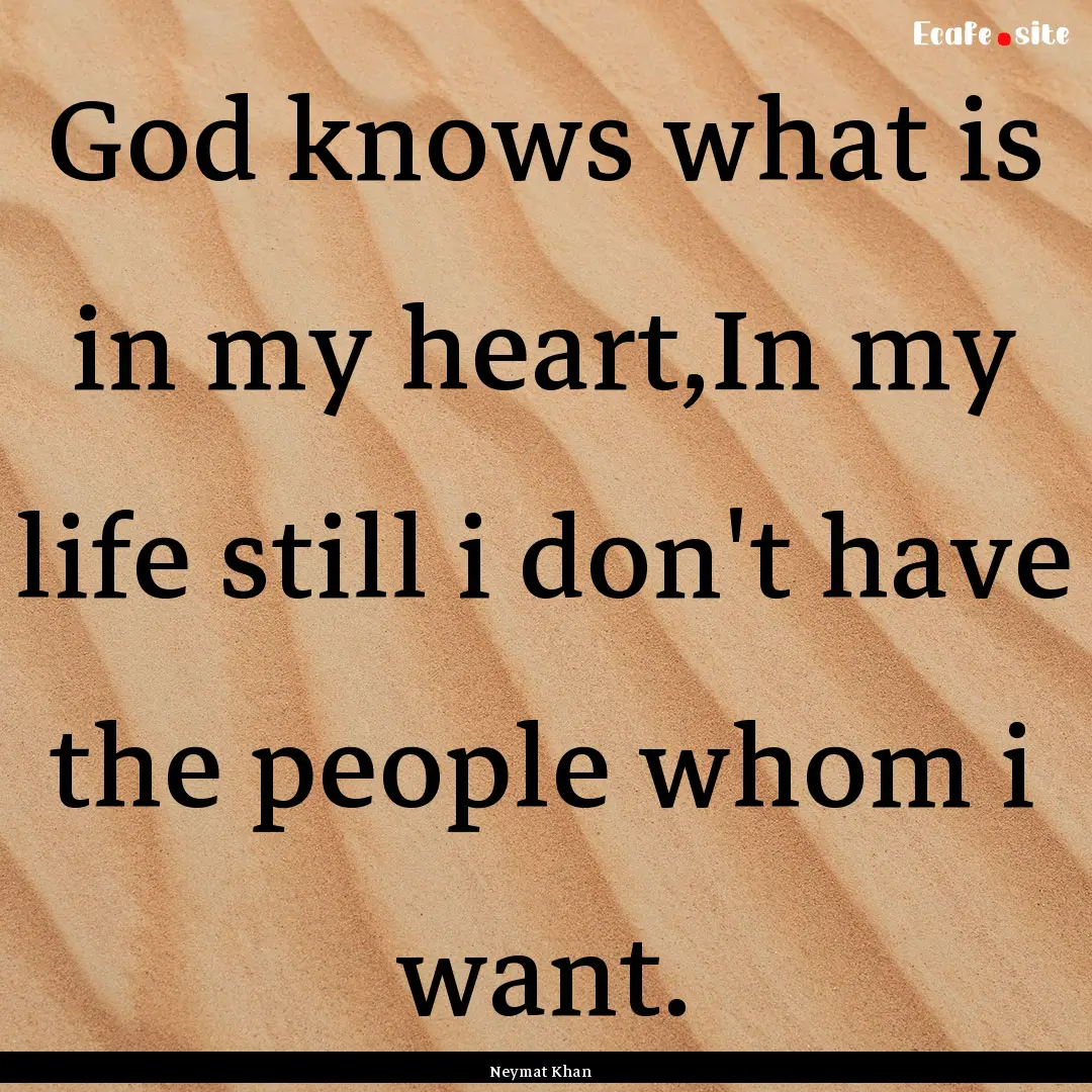 God knows what is in my heart,In my life.... : Quote by Neymat Khan