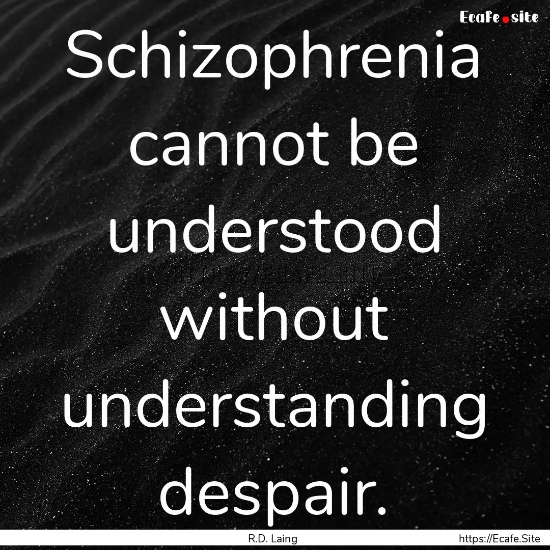 Schizophrenia cannot be understood without.... : Quote by R.D. Laing