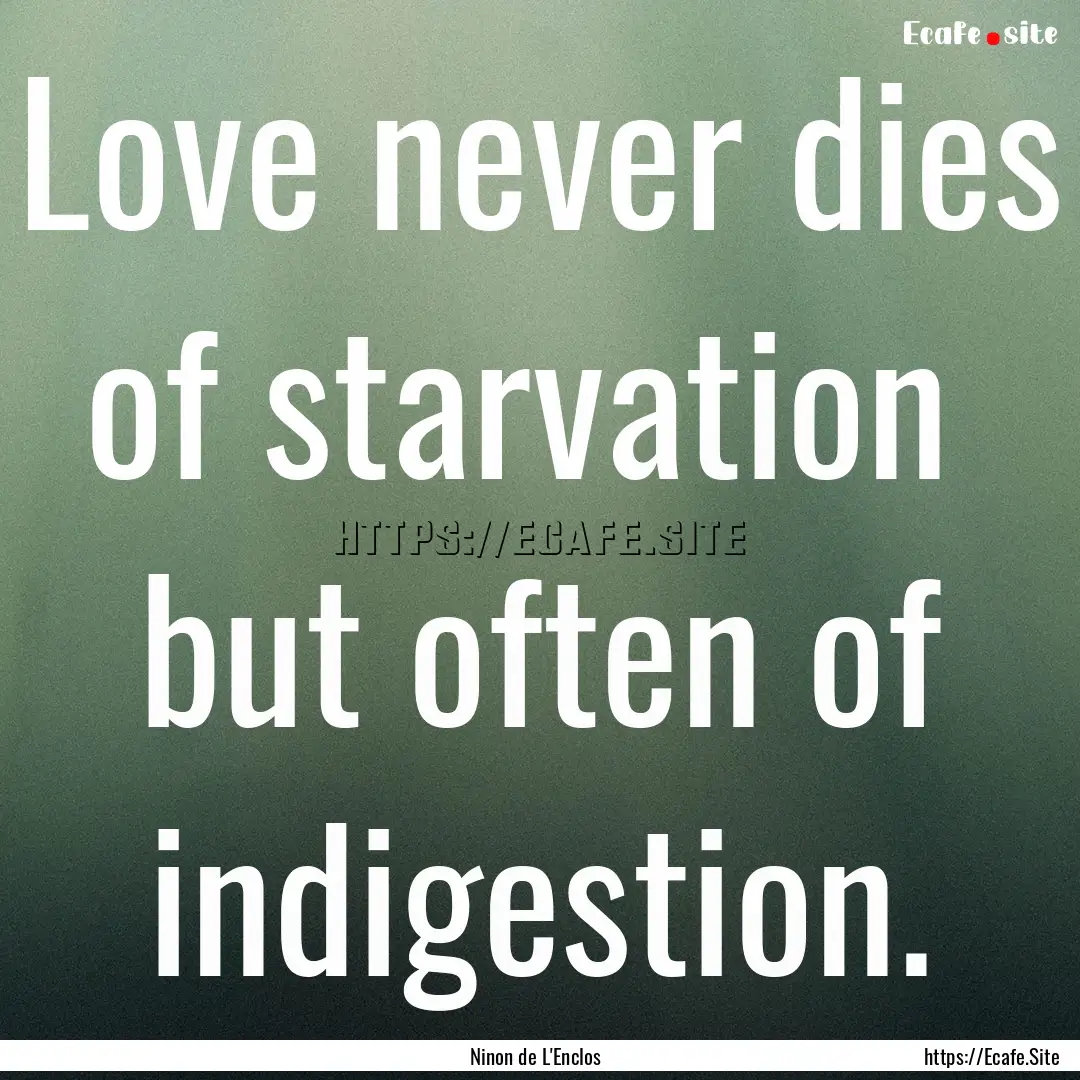 Love never dies of starvation but often.... : Quote by Ninon de L'Enclos