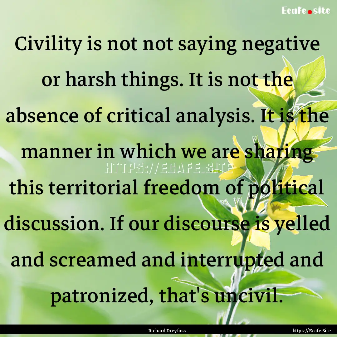 Civility is not not saying negative or harsh.... : Quote by Richard Dreyfuss