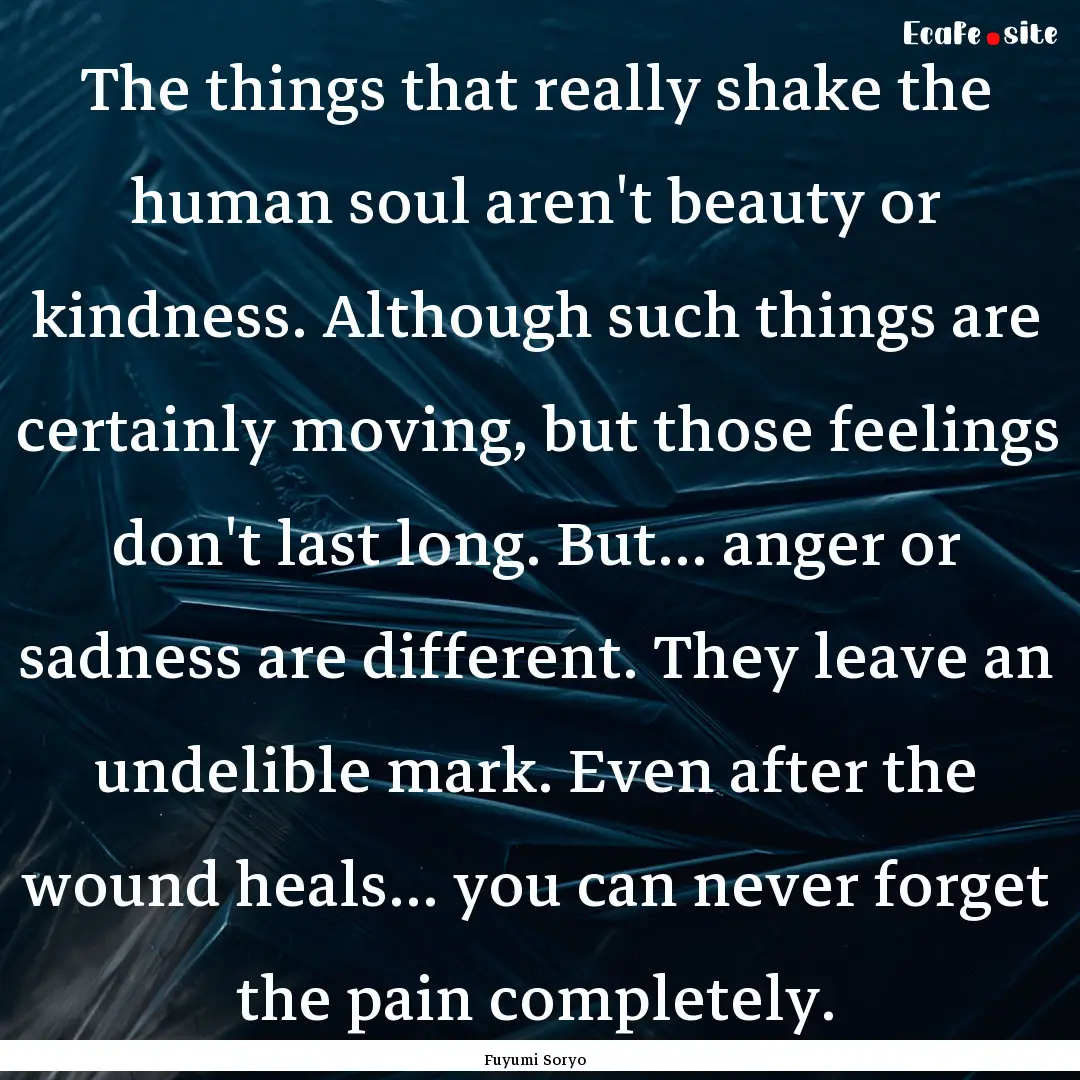 The things that really shake the human soul.... : Quote by Fuyumi Soryo