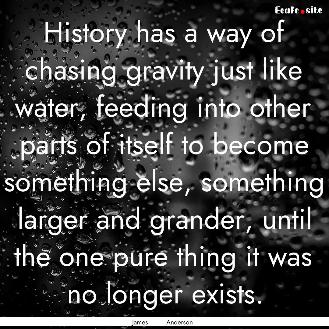 History has a way of chasing gravity just.... : Quote by James Anderson