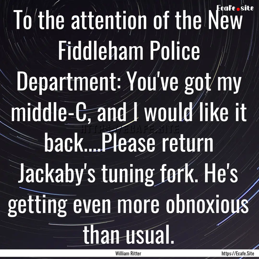 To the attention of the New Fiddleham Police.... : Quote by William Ritter