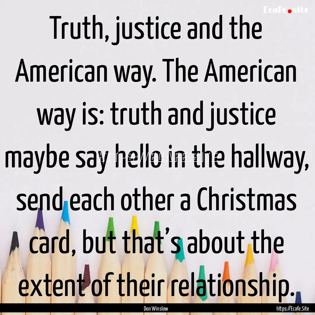 Truth, justice and the American way. The.... : Quote by Don Winslow