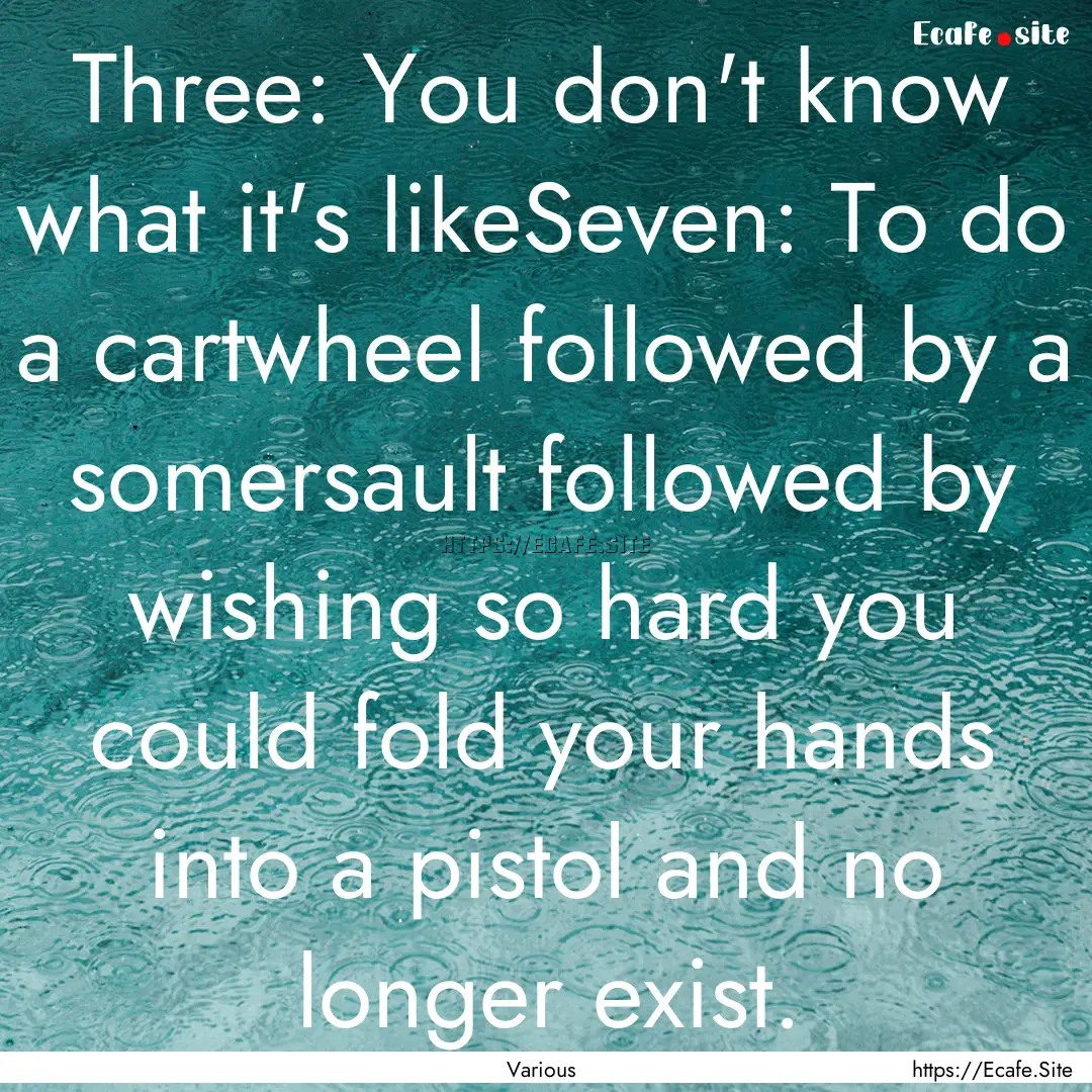 Three: You don't know what it's likeSeven:.... : Quote by Various