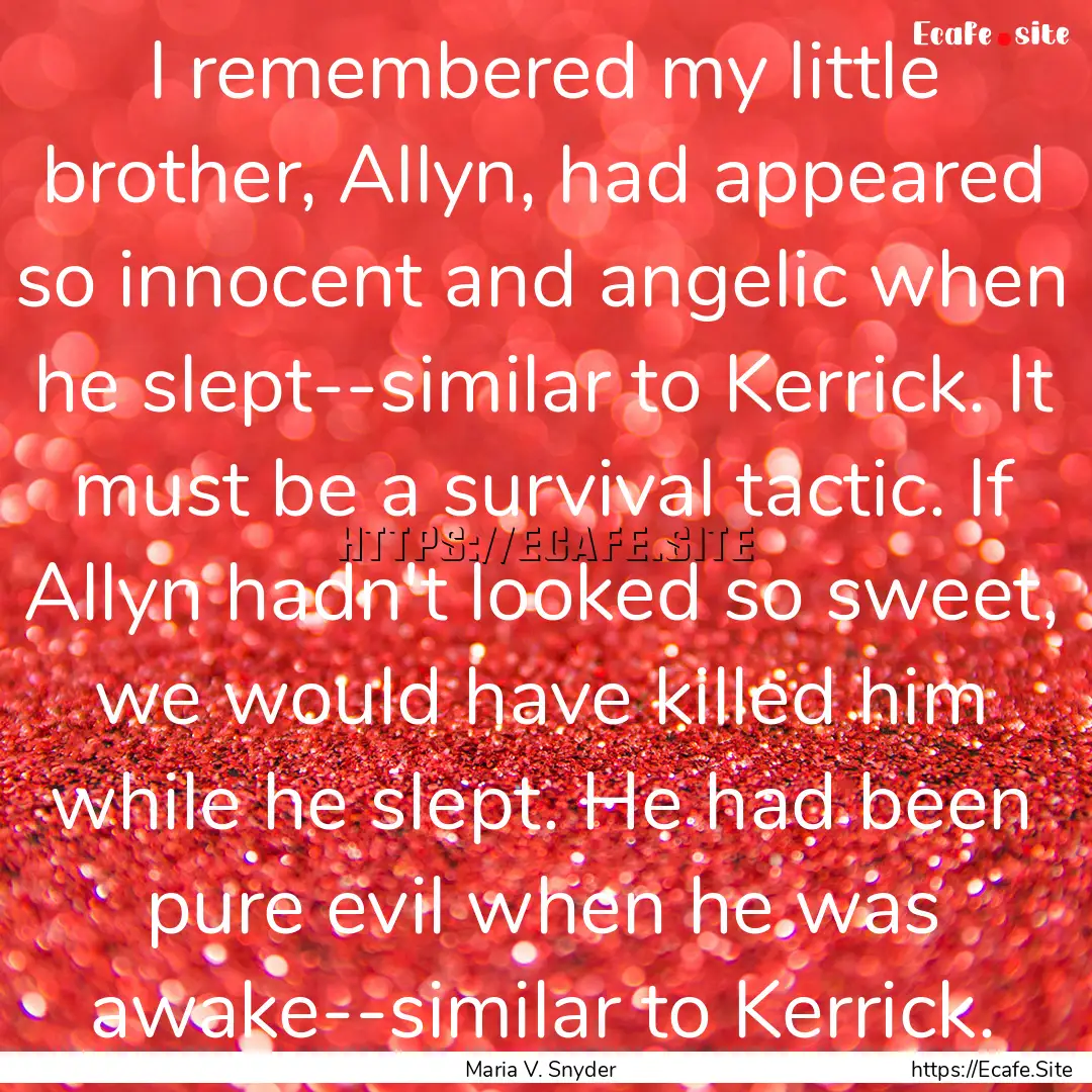 I remembered my little brother, Allyn, had.... : Quote by Maria V. Snyder