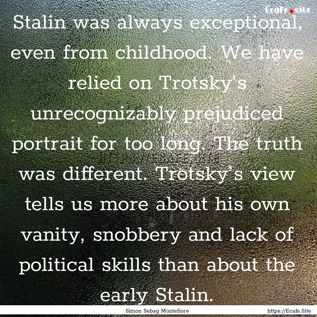 Stalin was always exceptional, even from.... : Quote by Simon Sebag Montefiore