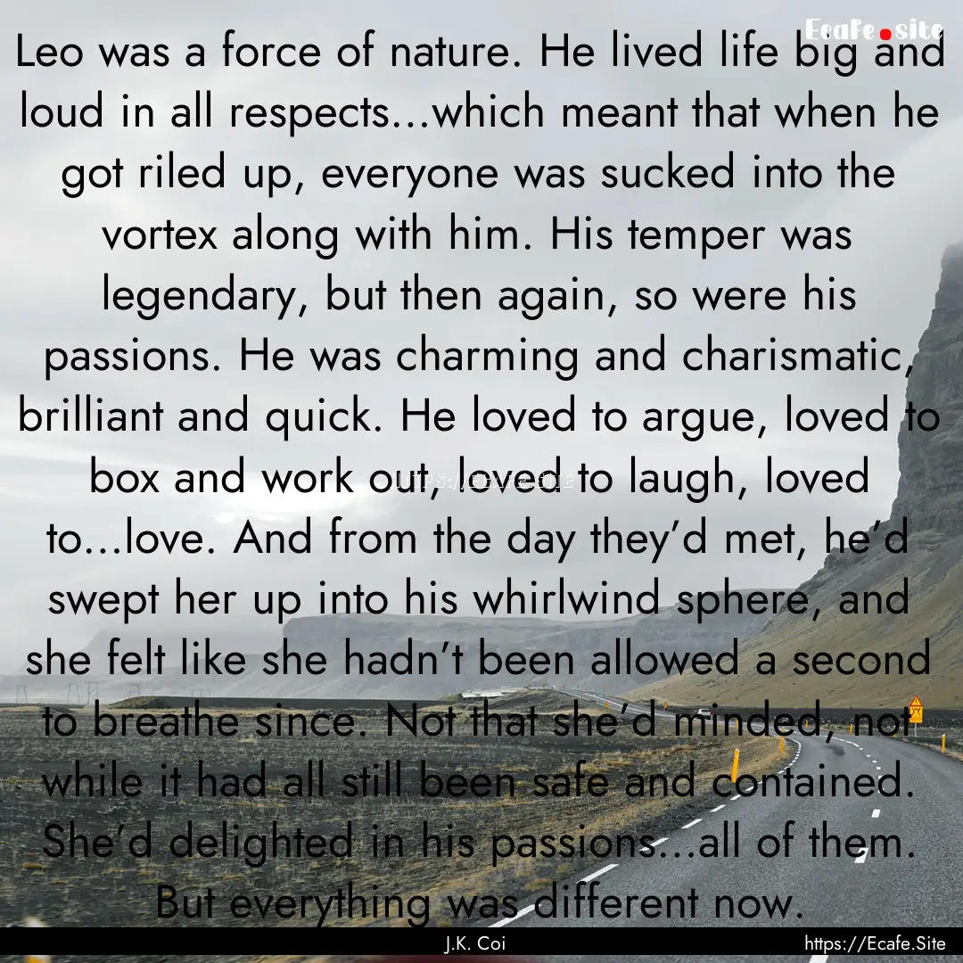 Leo was a force of nature. He lived life.... : Quote by J.K. Coi