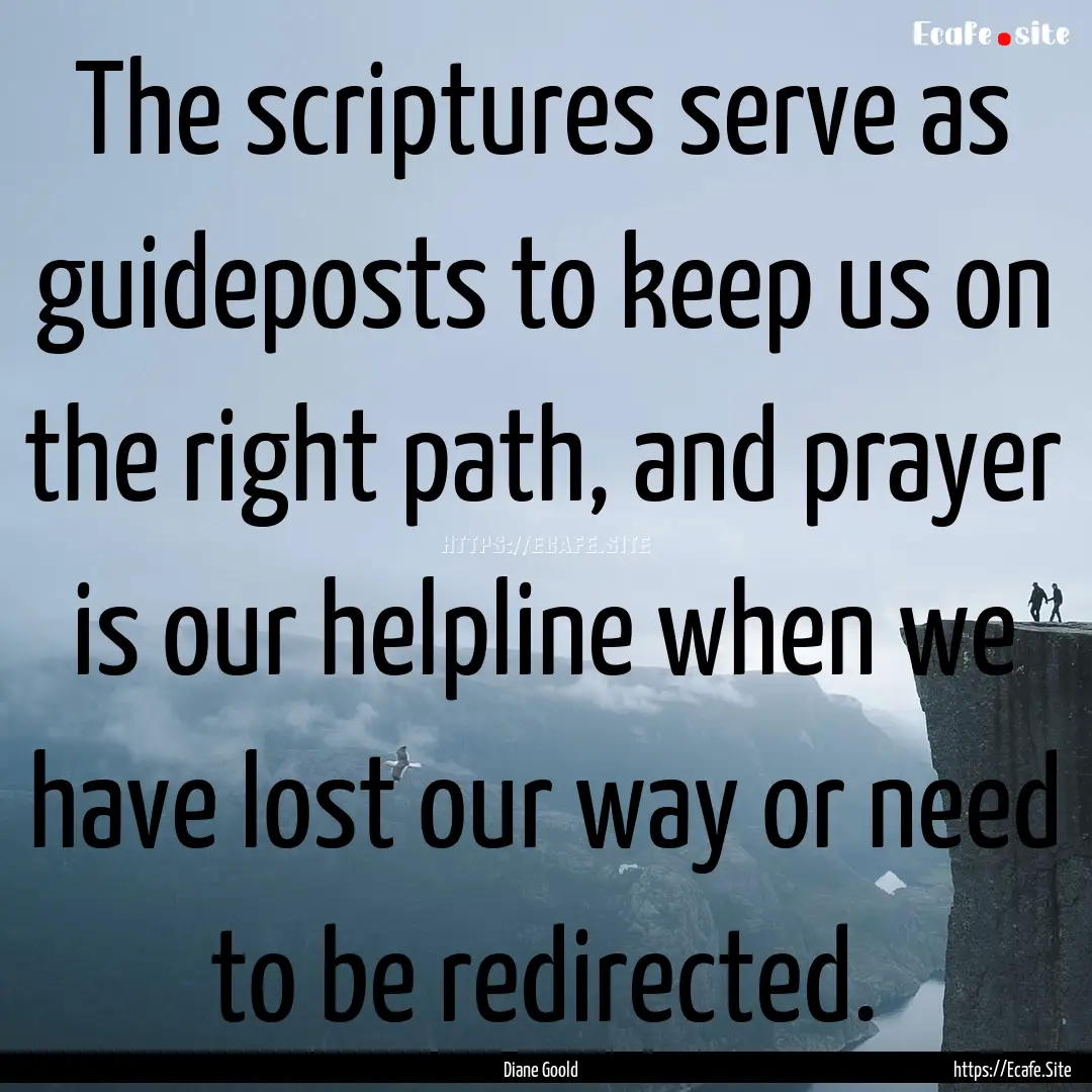 The scriptures serve as guideposts to keep.... : Quote by Diane Goold