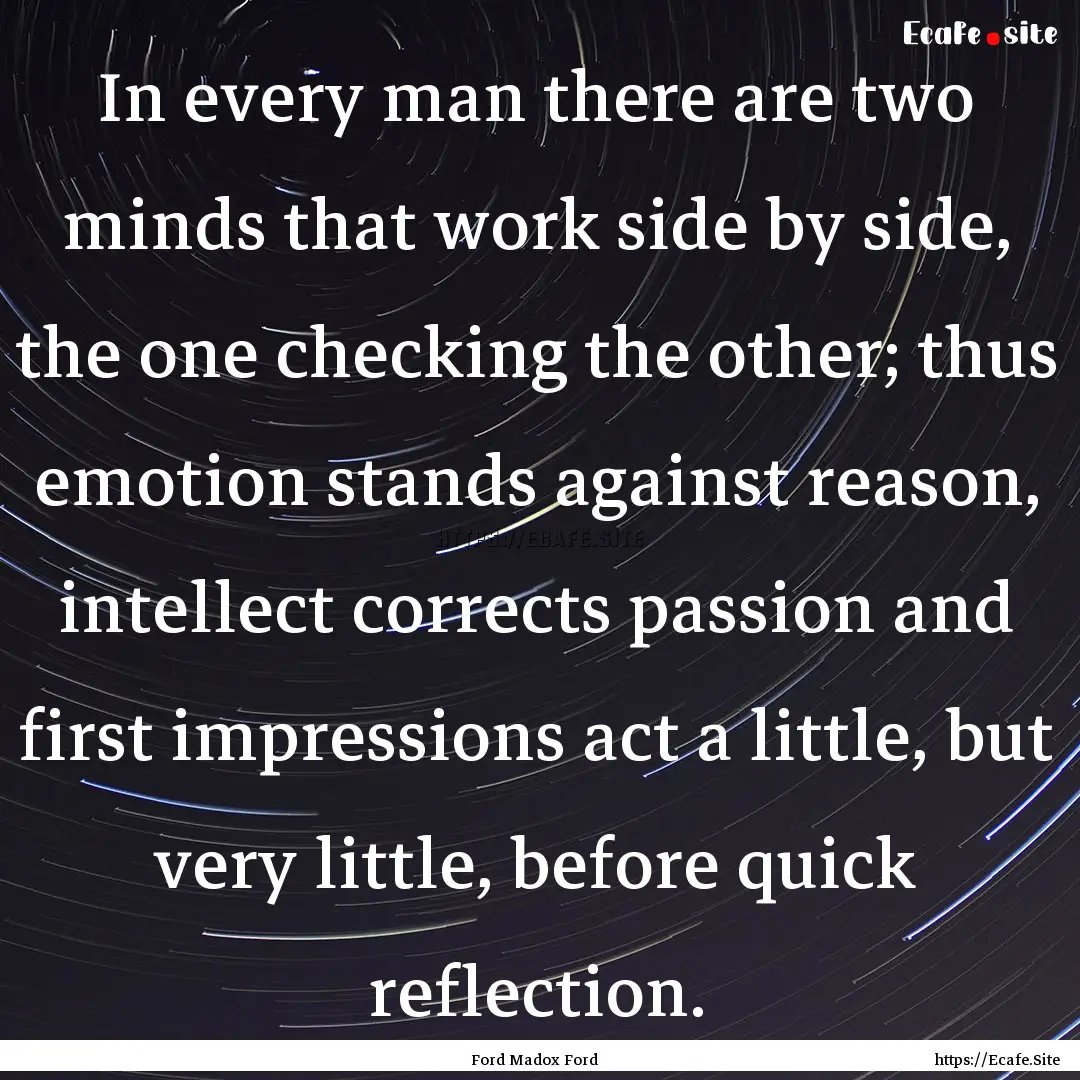 In every man there are two minds that work.... : Quote by Ford Madox Ford