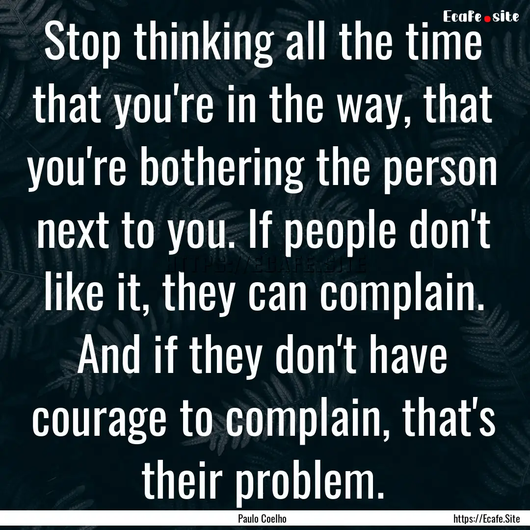 Stop thinking all the time that you're in.... : Quote by Paulo Coelho