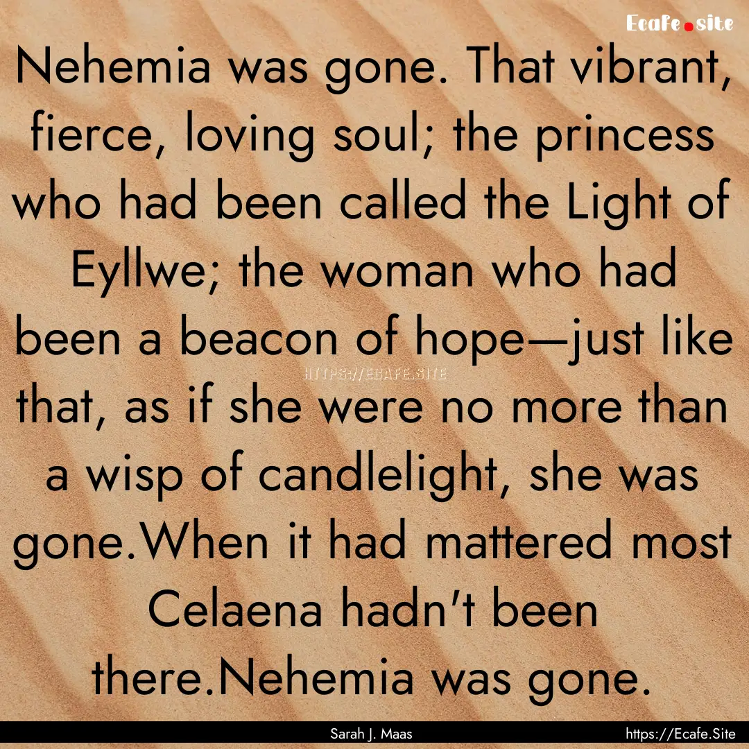 Nehemia was gone. That vibrant, fierce, loving.... : Quote by Sarah J. Maas