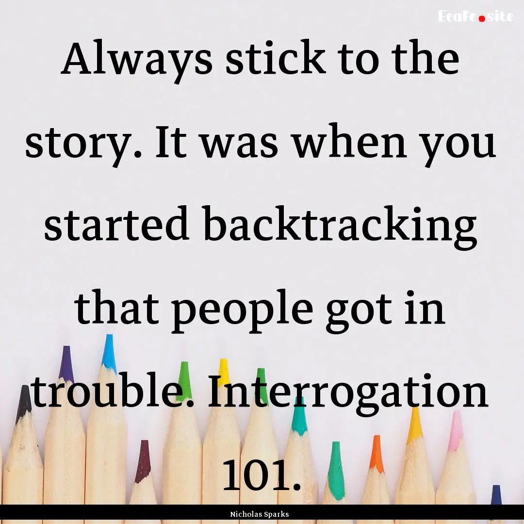 Always stick to the story. It was when you.... : Quote by Nicholas Sparks