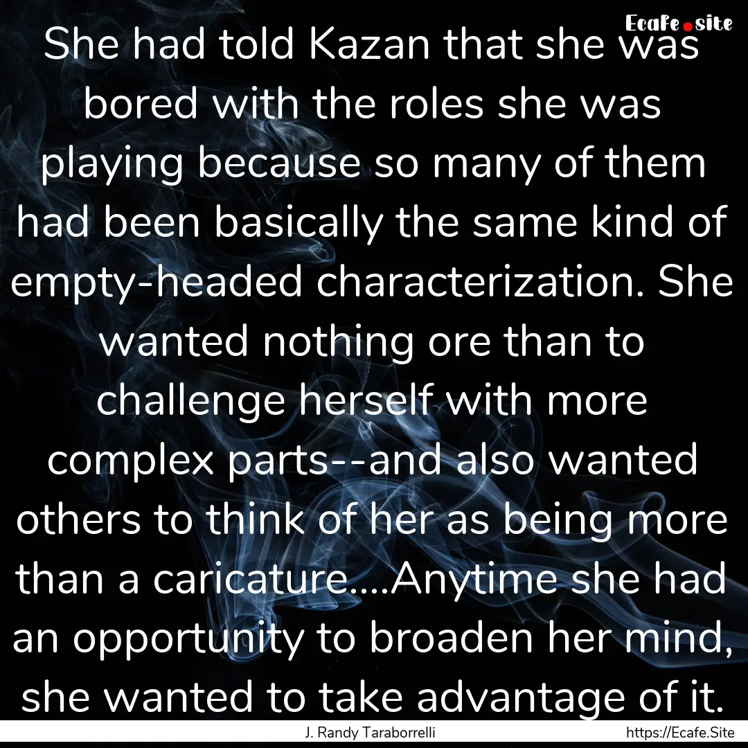 She had told Kazan that she was bored with.... : Quote by J. Randy Taraborrelli