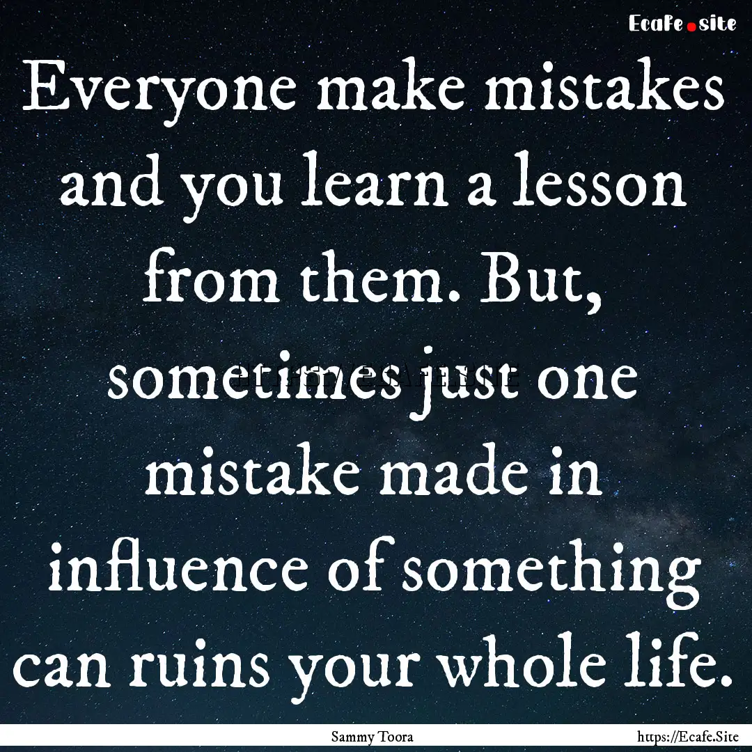 Everyone make mistakes and you learn a lesson.... : Quote by Sammy Toora