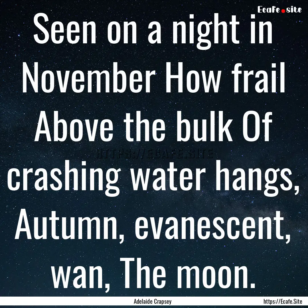 Seen on a night in November How frail Above.... : Quote by Adelaide Crapsey